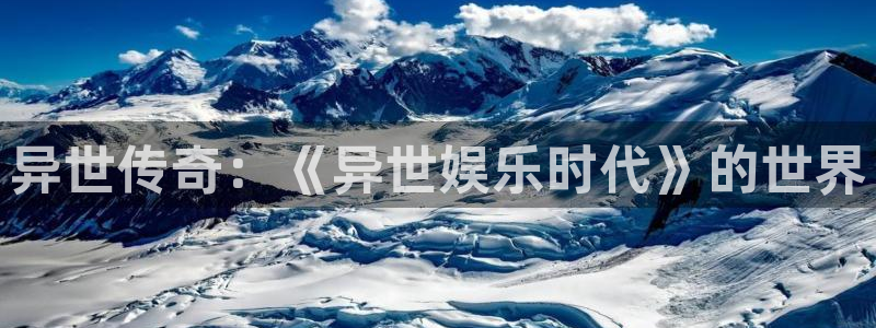 美狮贵宾会官网版：异世传奇：《异世娱乐时代》的世界