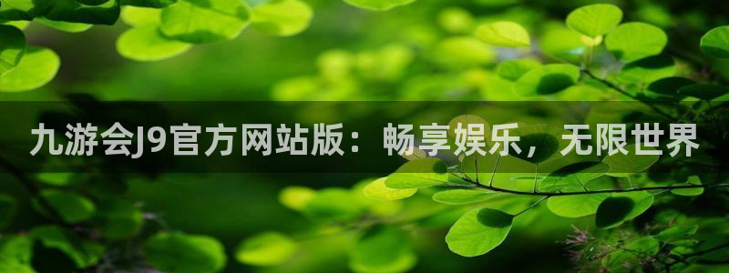 美狮贵宾会app官网下载：九游会J9官方网站版：畅享娱乐，无限世界