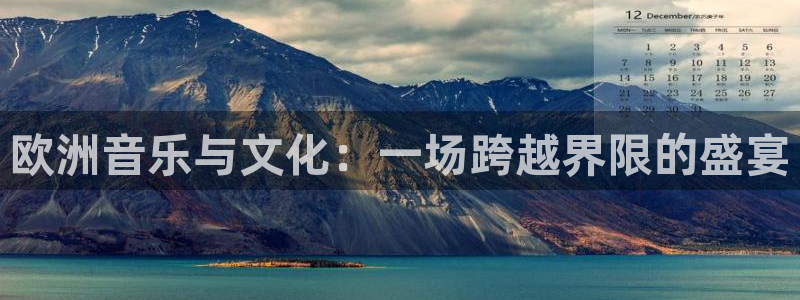 美狮贵宾会(com.youad.authst)：欧洲音乐与文化：一场跨越界限的盛宴