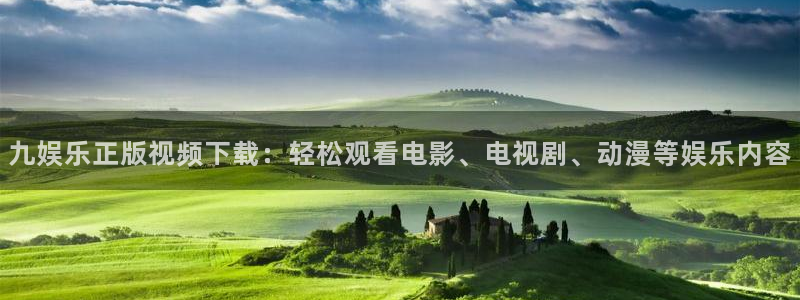 美狮贵宾会路线1：九娱乐正版视频下载：轻松观看电影、电视剧、动漫等娱乐内容