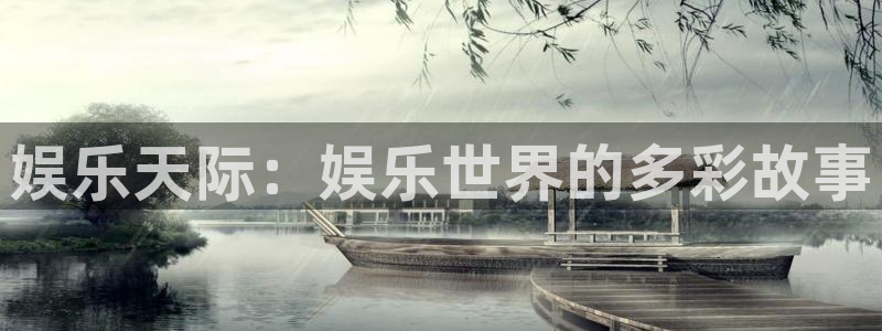 美狮贵宾会会员登录：娱乐天际：娱乐世界的多彩故事