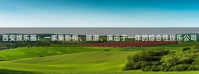 壹号大舞台怎么注册：西安娱乐圈：一家集影视、旅游、演出于一体的综合性娱乐公司