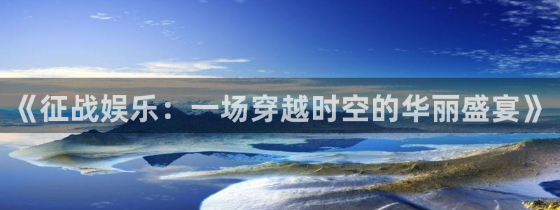 壹号大舞台娱乐传媒：《征战娱乐：一场穿越时空的华丽盛宴》